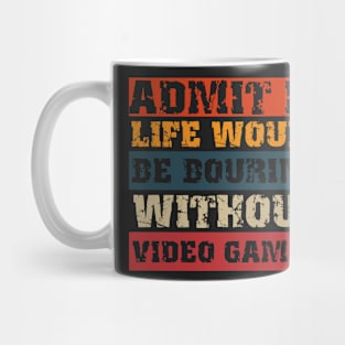 Admit it life would be boring without video games-Funny retro gamer saying Mug